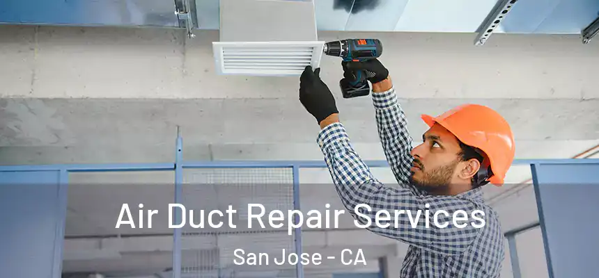 Air Duct Repair Services San Jose - CA