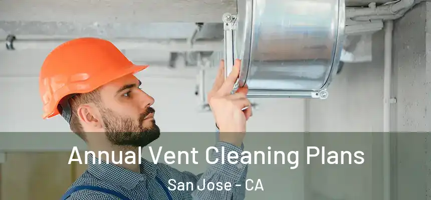 Annual Vent Cleaning Plans San Jose - CA