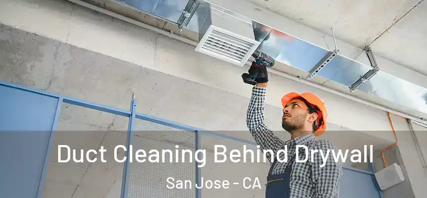Duct Cleaning Behind Drywall San Jose - CA