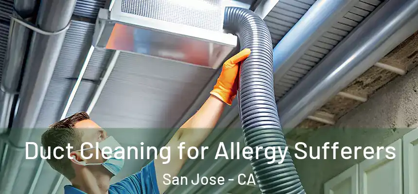 Duct Cleaning for Allergy Sufferers San Jose - CA