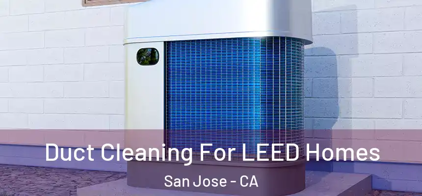  Duct Cleaning For LEED Homes San Jose - CA