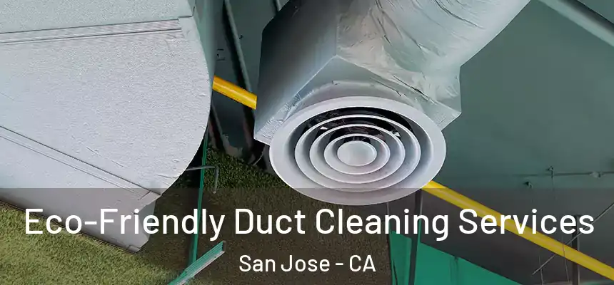 Eco-Friendly Duct Cleaning Services San Jose - CA