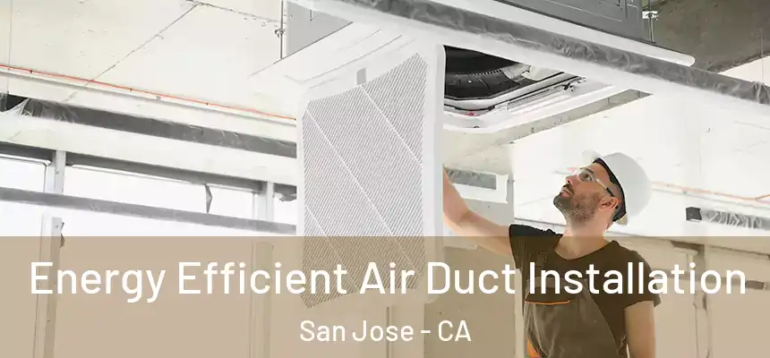  Energy Efficient Air Duct Installation San Jose - CA