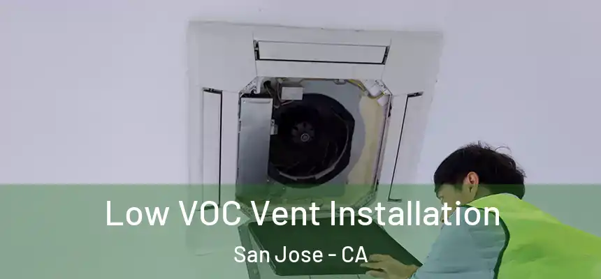 Low VOC Vent Installation San Jose - CA
