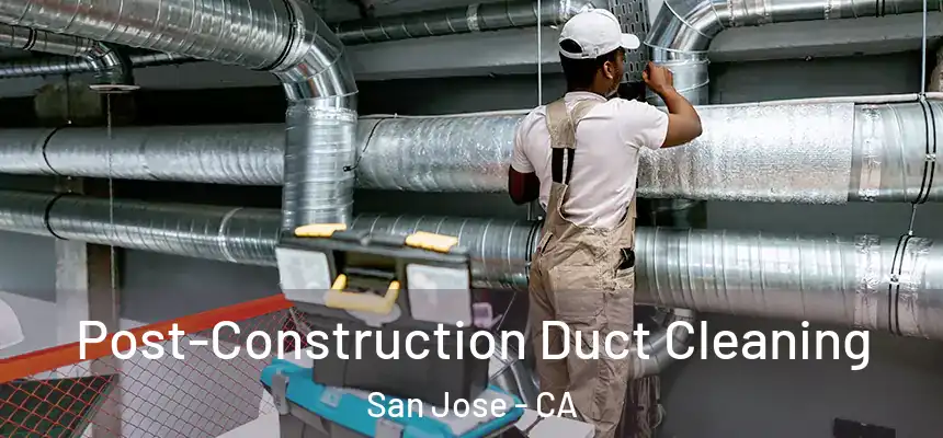 Post-Construction Duct Cleaning San Jose - CA
