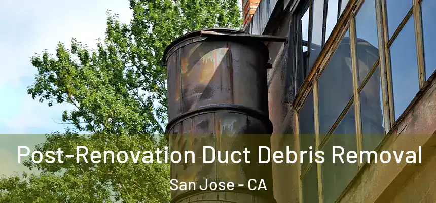Post-Renovation Duct Debris Removal San Jose - CA